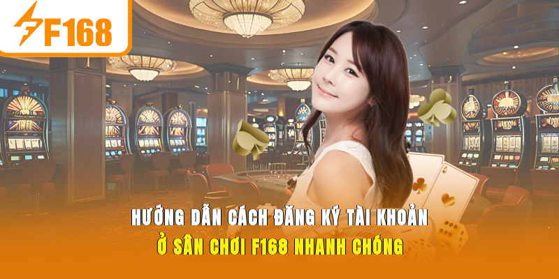 Hướng dẫn cách đăng ký tài khoản ở sân chơi F168 nhanh chóng